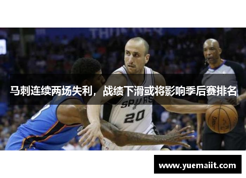 马刺连续两场失利，战绩下滑或将影响季后赛排名